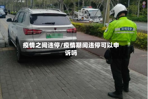 疫情之间违停/疫情期间违停可以申诉吗-第2张图片