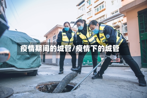 疫情期间的城管/疫情下的城管-第3张图片