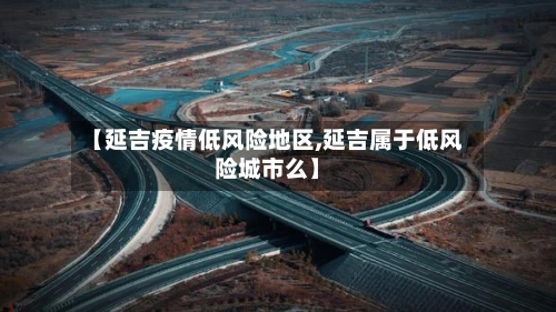 【延吉疫情低风险地区,延吉属于低风险城市么】-第2张图片