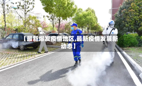【最新爆发疫情地区,最新疫情发展新动态】-第1张图片