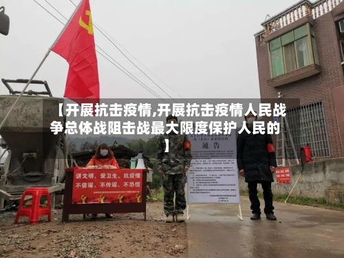 【开展抗击疫情,开展抗击疫情人民战争总体战阻击战最大限度保护人民的】-第3张图片
