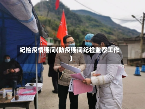 纪检疫情期间(防疫期间纪检监察工作)-第1张图片