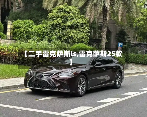 【二手雷克萨斯ls,雷克萨斯25款】-第2张图片