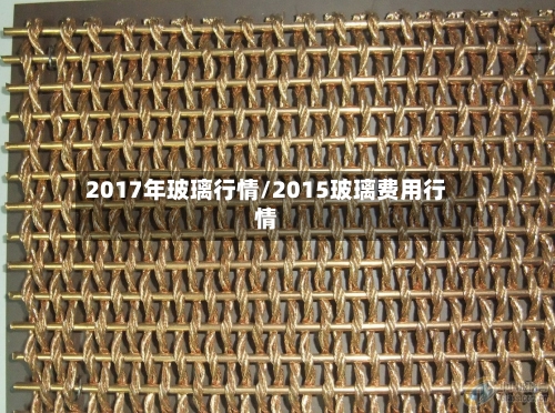 2017年玻璃行情/2015玻璃费用行情-第2张图片