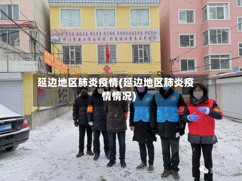 延边地区肺炎疫情(延边地区肺炎疫情情况)-第3张图片