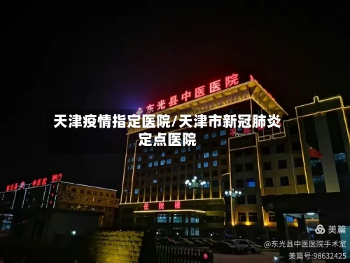 天津疫情指定医院/天津市新冠肺炎定点医院-第2张图片