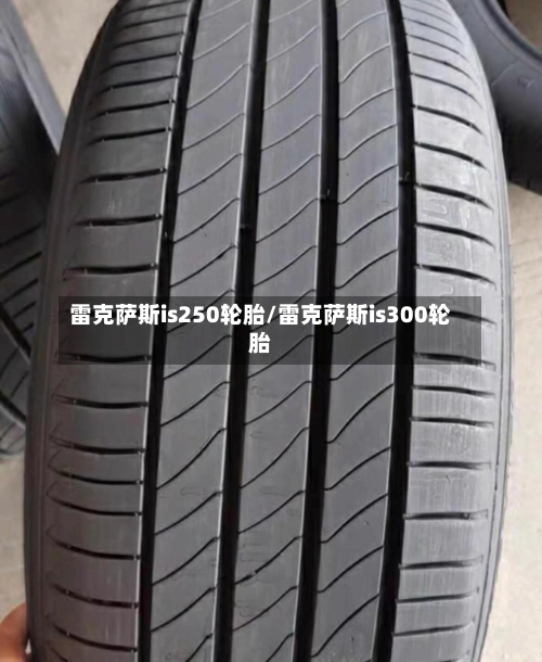 雷克萨斯is250轮胎/雷克萨斯is300轮胎-第1张图片
