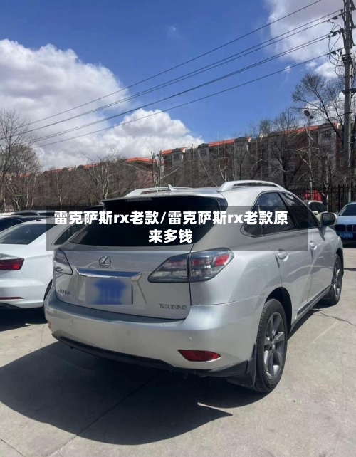 雷克萨斯rx老款/雷克萨斯rx老款原来多钱-第1张图片