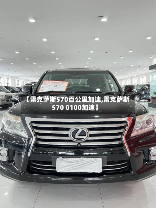 【雷克萨斯570百公里加速,雷克萨斯570 0100加速】-第3张图片