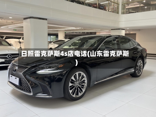 日照雷克萨斯4s店电话(山东雷克萨斯)-第1张图片