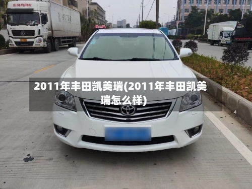 2011年丰田凯美瑞(2011年丰田凯美瑞怎么样)-第1张图片