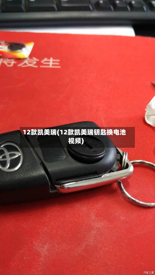 12款凯美瑞(12款凯美瑞钥匙换电池视频)-第3张图片