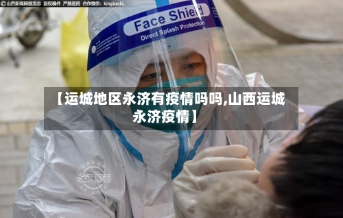 【运城地区永济有疫情吗吗,山西运城永济疫情】-第1张图片