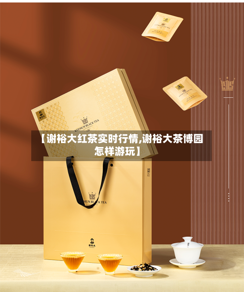 【谢裕大红茶实时行情,谢裕大茶博园怎样游玩】-第2张图片