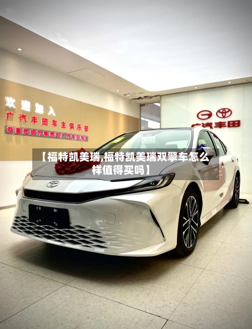 【福特凯美瑞,福特凯美瑞双擎车怎么样值得买吗】-第1张图片