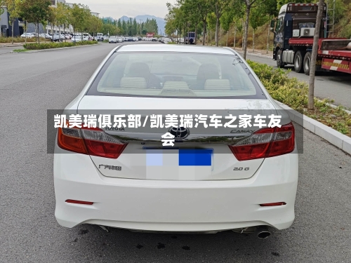 凯美瑞俱乐部/凯美瑞汽车之家车友会-第1张图片