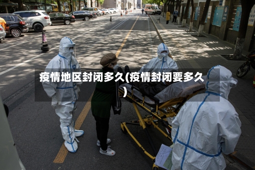 疫情地区封闭多久(疫情封闭要多久)-第1张图片