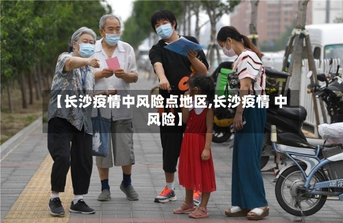 【长沙疫情中风险点地区,长沙疫情 中风险】-第2张图片
