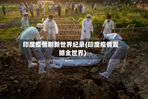 印度疫情刷新世界纪录(印度疫情震撼全世界)-第2张图片
