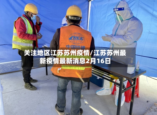 关注地区江苏苏州疫情/江苏苏州最新疫情最新消息2月16日-第3张图片