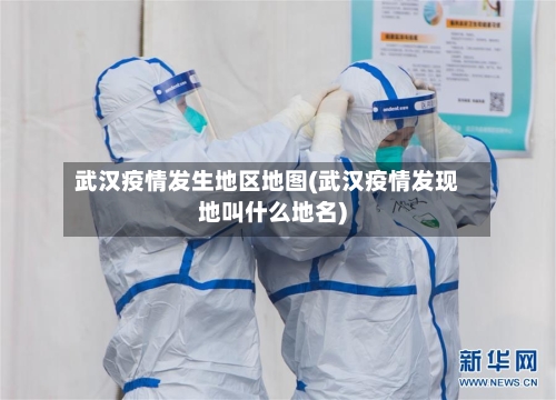武汉疫情发生地区地图(武汉疫情发现地叫什么地名)-第1张图片