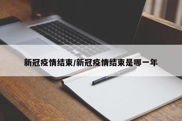 新冠疫情结束/新冠疫情结束是哪一年