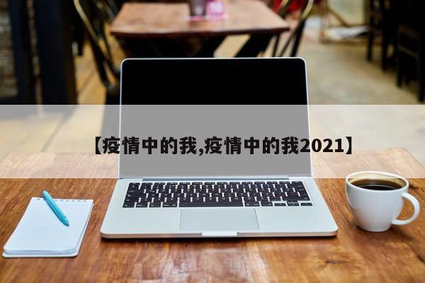 【疫情中的我,疫情中的我2021】